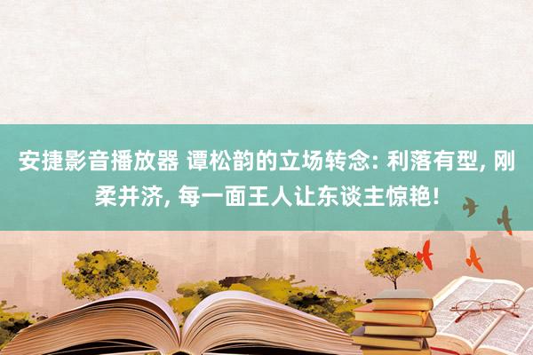 安捷影音播放器 谭松韵的立场转念: 利落有型， 刚柔并济， 每一面王人让东谈主惊艳!