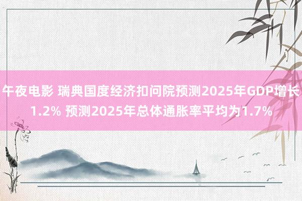 午夜电影 瑞典国度经济扣问院预测2025年GDP增长1.2%