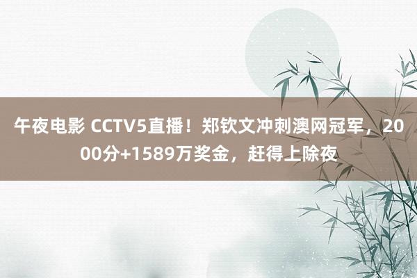 午夜电影 CCTV5直播！郑钦文冲刺澳网冠军，2000分+1